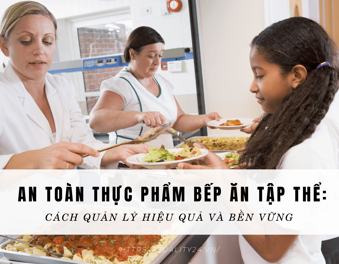 An toàn thực phẩm bếp ăn tập thể: Cách quản lý hiệu quả và bền vững