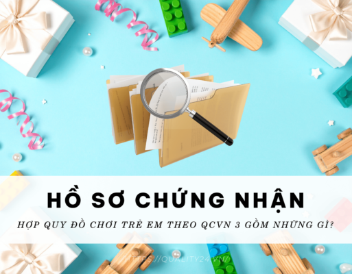 Hồ sơ chứng nhận hợp quy đồ chơi trẻ em theo QCVN 3 gồm những gì?